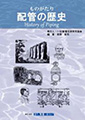 (一社) 配管技術研究協会 60周年記念出版：「ものがたり 配管の歴史」